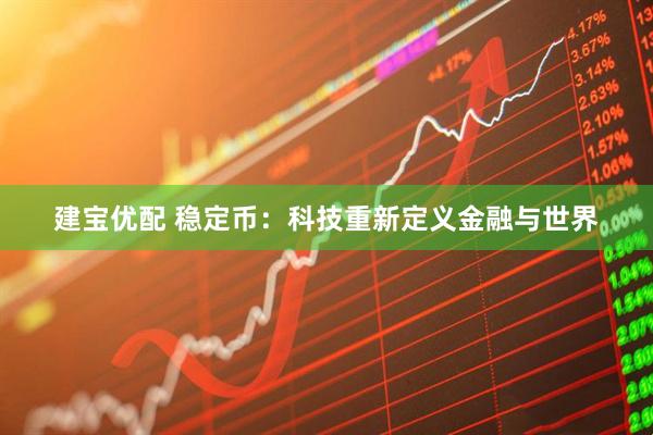 建宝优配 稳定币：科技重新定义金融与世界