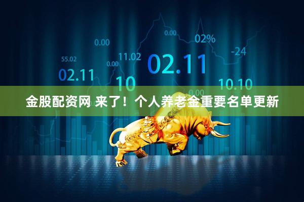 金股配资网 来了！个人养老金重要名单更新